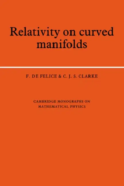 Relativity on Curved Manifolds by F. de Felice, C. J. S. Clarke