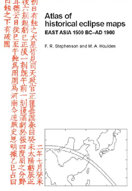 Atlas of Historical Eclipse Maps: East Asia 1500 BC Ad 1900 by F. Richard Stephenson, M. A. Houlden, Michael A. Houlden