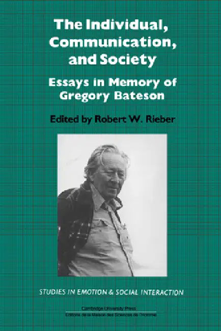 The Individual, Communication, and Society: Essays in Memory of Gregory Bateson by Robert W. Rieber, Keith Oatley, Antony Manstead