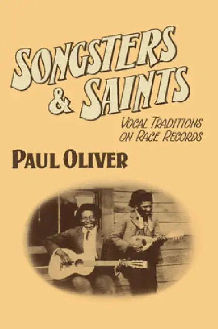 Songsters and Saints: Vocal Traditions on Race Records by Paul Oliver