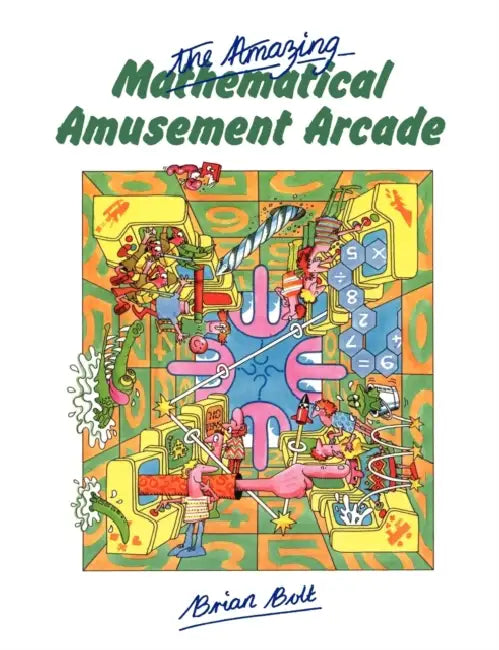 The Amazing Mathematical Amusement Arcade by Brian Bolt