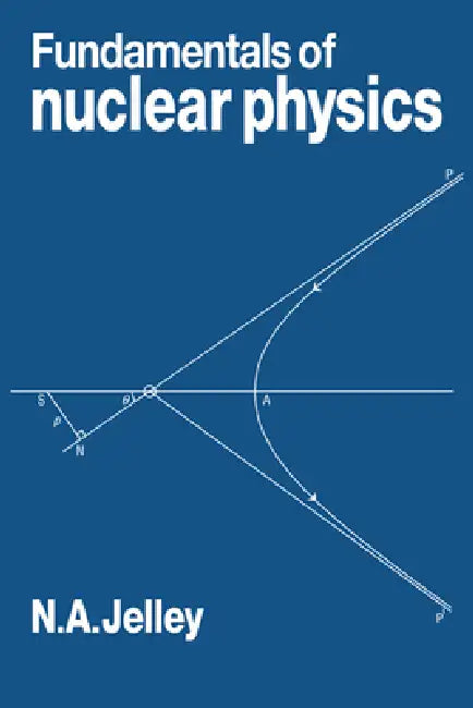 Fundamentals of Nuclear Physics by N. a. Jelley, Nicholas Alfred Jelley, Jelley N. a.