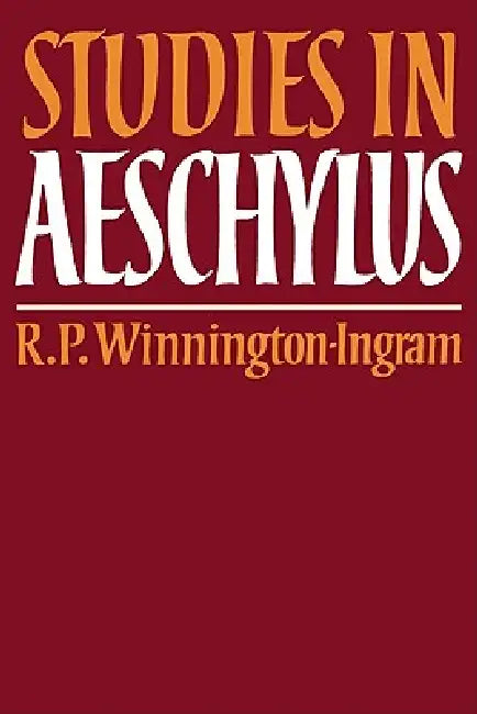 Studies in Aeschylus by R. P. Winnington-Ingram