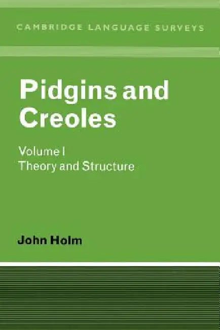 Pidgins and Creoles Volume I: Theory and Structure by John A. Holm, John A. Holm