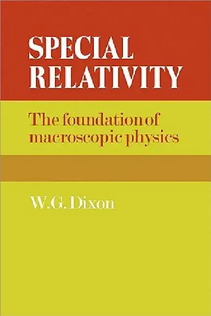 Special Relativity: The Foundation of Macroscopic Physics by W. G. Dixon