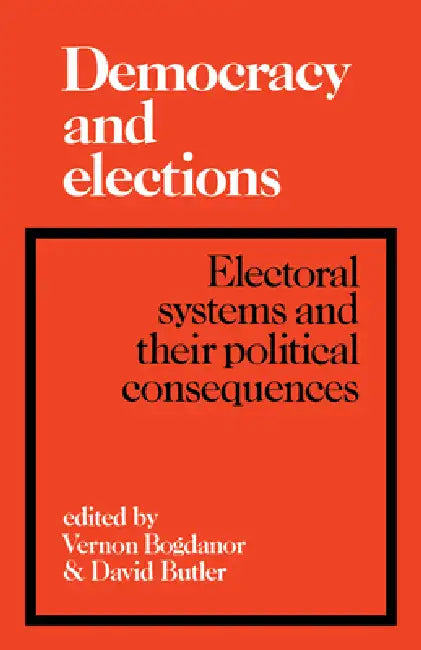 Democracy and Elections: Electoral Systems and Their Political Consequences by Butler, Vernon Bogdanor, Vernon Bogdanor