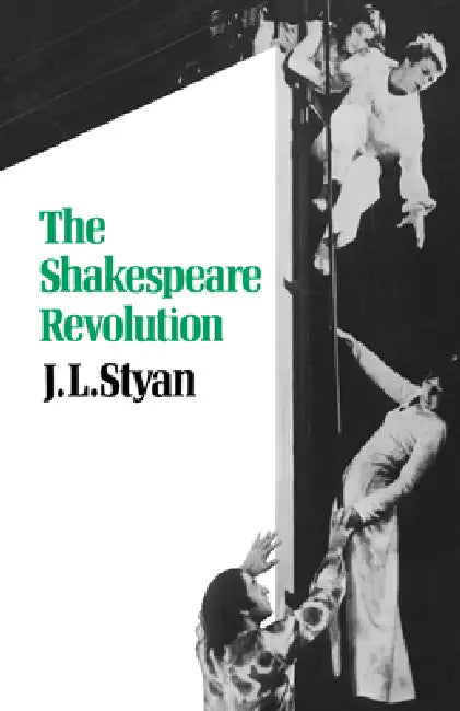 The Shakespeare Revolution by Styan, J. L. Styan