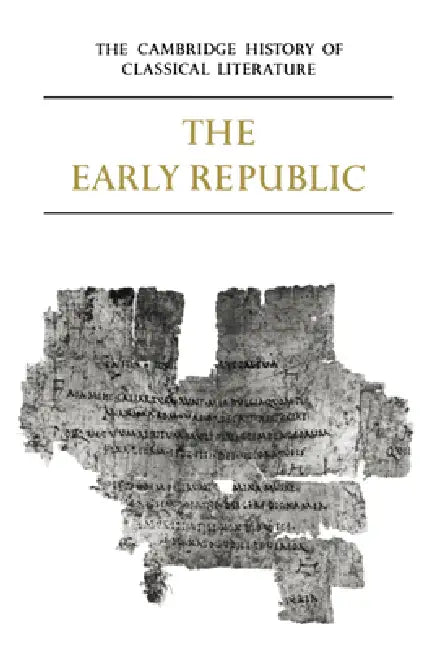 The Cambridge History of Classical Literature: Volume 2, Latin Literature, Part 1, the Early Republic by E. J. Kenney, W. V. Clausen, Edwin J. Kenney
