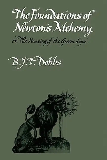 The Foundations of Newton's Alchemy by Betty J. Dobbs, B. J. T. Dobbs