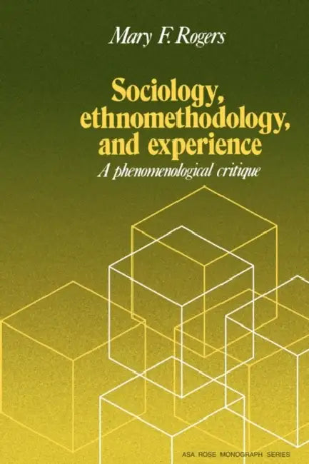 Sociology, Ethnomethodology and Experience by Mary F. Rogers, Ernest Q. Campbell