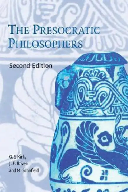 The Presocratic Philosophers by G. S. Kirk, J. E. Raven, M. Schofield