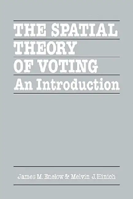 The Spatial Theory of Voting: An Introduction by James M. Enelow, Melvin J. Hinich