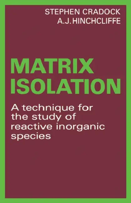 Matrix Isolation: A Technique for the Study of Reactive Inorganic Species by Stephen Cradock, A. J. Hinchcliffe