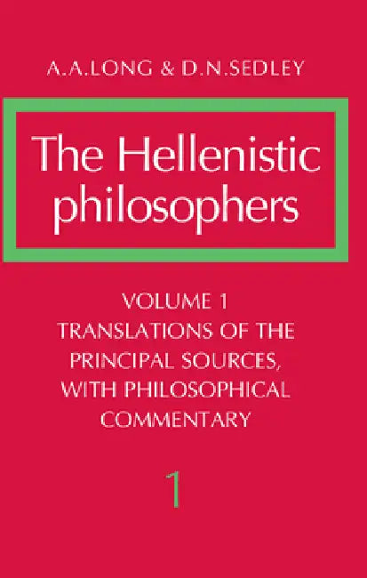 The Hellenistic Philosophers: Volume 1, Translations of the Principal Sources with Philosophical Commentary by A. A. Long, D. N. Sedley