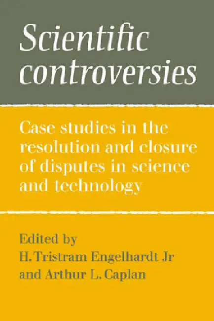 Scientific Controversies: Case Studies in the Resolution and Closure of Disputes in Science and Technology by Jr. Engelhardt H. Tristram, Arthur L. Caplan, Jr. Engelhardt