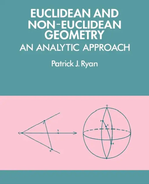 Euclidean and Non-Euclidean Geometry: An Analytic Approach by Patrick J. Ryan