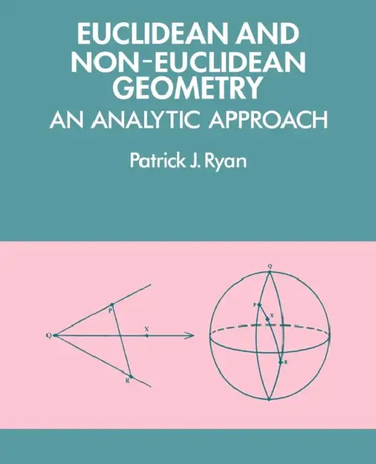 Euclidean and Non-Euclidean Geometry: An Analytic Approach by Patrick J. Ryan