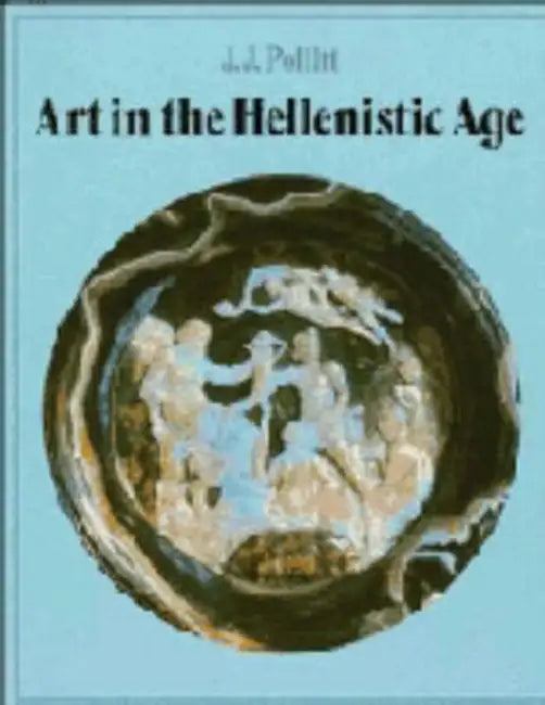 Art in the Hellenistic Age by J. J. Pollitt, Jerome Jordan Pollitt, Pollitt Jerome Jordan