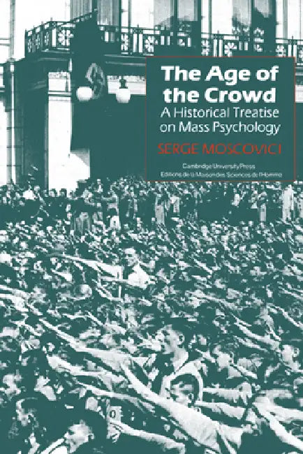 The Age of the Crowd: A Historical Treatise on Mass Psychology by Serge Moscovici, J. C. Whitehouse