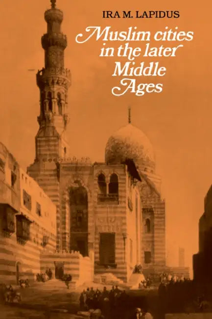 Muslim Cities in Later Middle Ages by Ira M. Lapidus, Lapidus