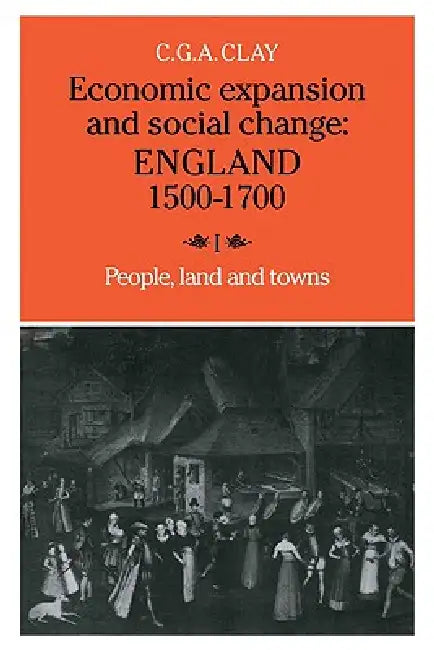 Economic Expansion and Social Change: Volume 1: England 1500 1700 by C. G. a. Clay