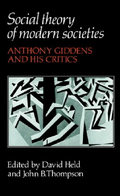 Social Theory of Modern Societies: Anthony Giddens and His Critics by David Held, John B. Thompson