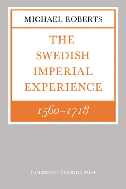 The Swedish Imperial Experience 1560 1718 by Michael Roberts