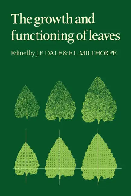 The Growth and Functioning of Leaves: Proceedings of a Symposium Held Prior to the Thirteenth International Botanical Congress at the University of Sy by J. E. Dale, F. L. Milthorpe