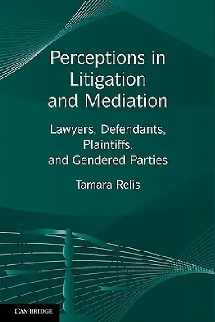 Perceptions in Litigation and Mediation: Lawyers, Defendants, Plaintiffs, and Gendered Parties by Tamara Relis