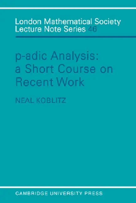 P-Adic Analysis: A Short Course on Recent Work by Neal Koblitz, J. W. S. Cassels, N. J. Hitchin