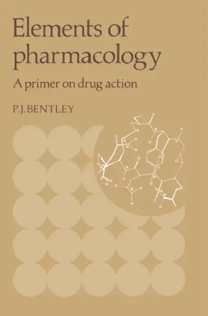 Elements of Pharmacology: A Primer on Drug Action by P. J. Bentley, Peter J. Bentley, Bentley Peter J.