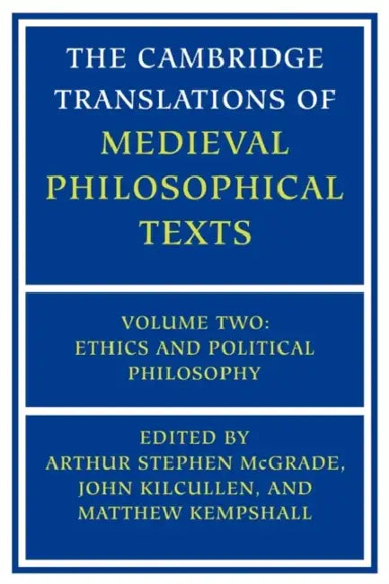 The Cambridge Translations of Medieval Philosophical Texts: Volume 2, Ethics and Political Philosophy by Arthur Stephen McGrade, John Kilcullen, Matthew Kempshall
