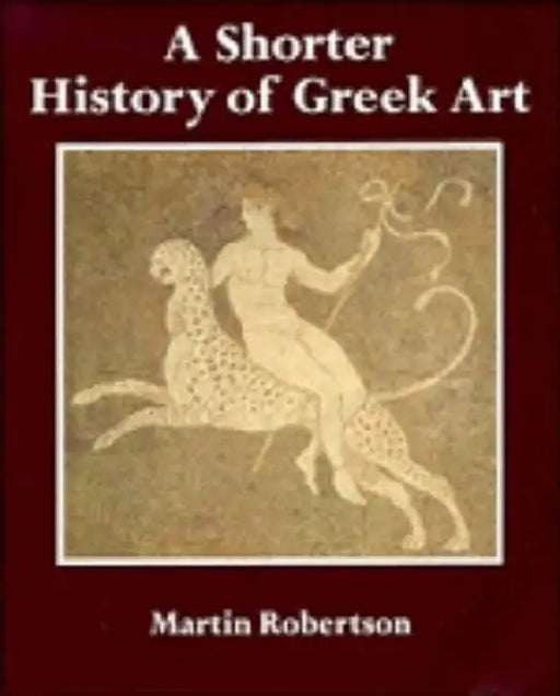 A Shorter History of Greek Art by Martin Robertson, Robertson Martin