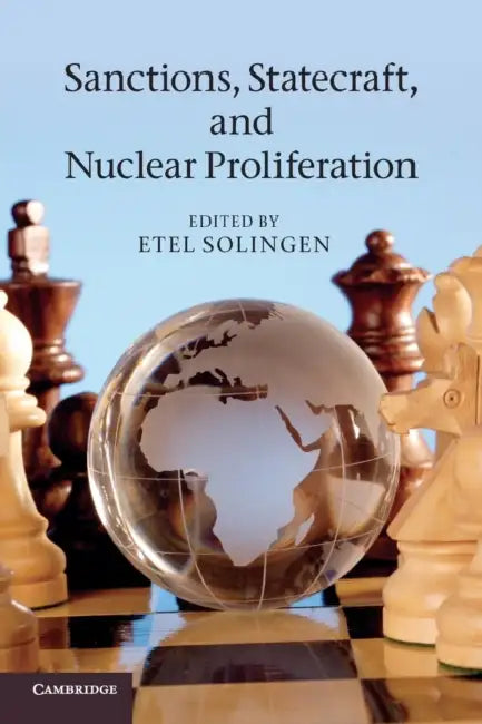 Sanctions, Statecraft, and Nuclear Proliferation: Sanctions, Inducements, and Collective Action. Edited by Etel Solingen by Etel Solingen, Etel Solingen