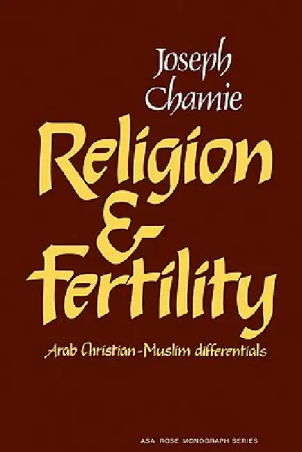 Religion and Fertility: Arab Christian-Muslim Differentials by Joseph Chamie, Chamie, Ernest Q. Campbell