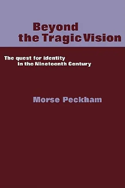 Beyond the Tragic Vision: The Quest for Identity in the Nineteenth Century by Morse Peckham, Peckham Morse