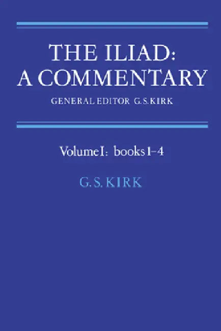 The Iliad: A Commentary: Volume 1, Books 1-4 by G. S. Kirk, Homer, G. S. Kirk