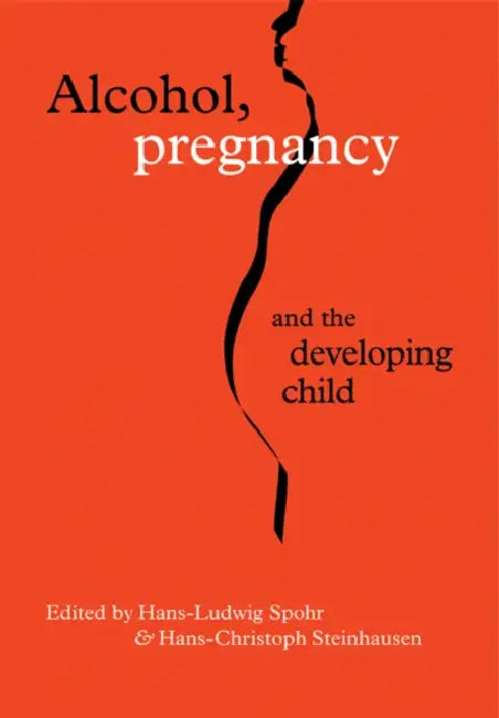 Alcohol, Pregnancy and the Developing Child by Hans-Ludwig Spohr, Hans-Christoph Steinhausen