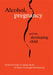 Alcohol, Pregnancy and the Developing Child by Hans-Ludwig Spohr, Hans-Christoph Steinhausen