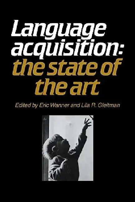 Language Acquisition: The State of the Art by Eric Wanner, Lila R. Gleitman, Lilar Gleitman
