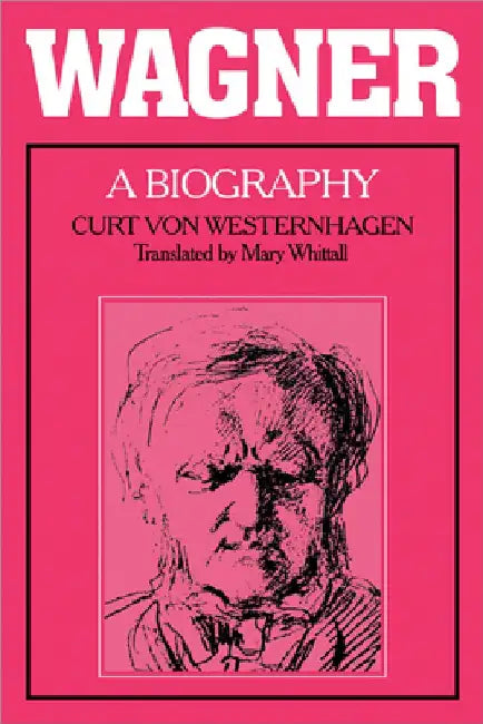 Wagner: A Biography by Curt Von Westernhagen