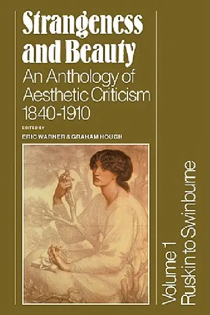 Strangeness and Beauty: Volume 1, Ruskin to Swinburne: An Anthology of Aesthetic Criticism 1840 1910 by Graham Hough, Eric Warner