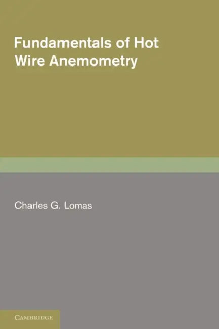 Fundamentals of Hot Wire Anemometry by Charles G. Lomas