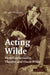 Acting Wilde: Victorian Sexuality, Theatre, and Oscar Wilde by Kerry Powell