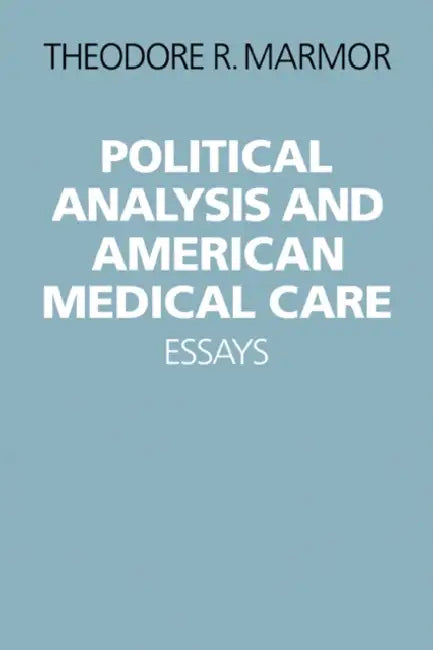 Political Analysis and American Medical Care Essays by Theodore R. Marmor