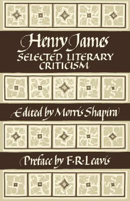 Henry James: Selected Literary Criticism by Jr. James Henry, Morris Shapira, F. R. Leavis