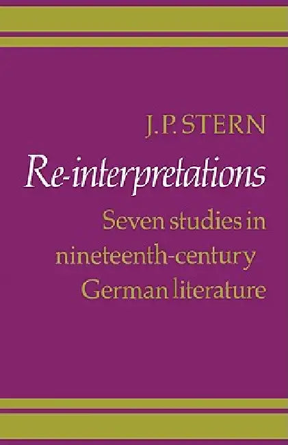 Re-Interpretations: Seven Studies in Nineteenth-Century German Literature by J. P. Stern