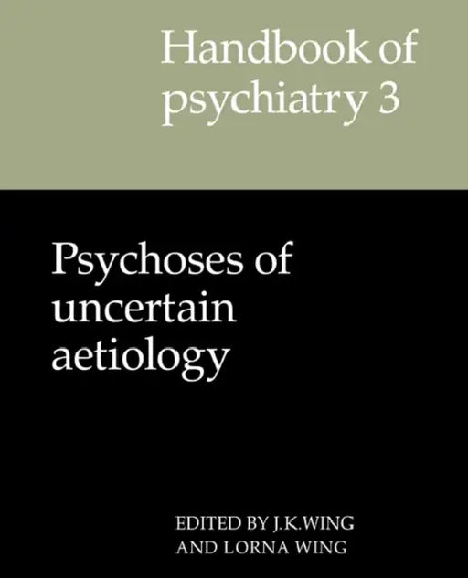 Handbook of Psychiatry: Volume 3, Psychoses of Uncertain Aetiology by J. K. Wing, Lorna Wing, J. K. Wing