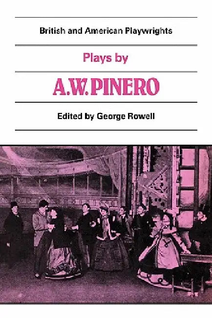 Plays by A. W. Pinero: The Schoolmistress, the Second Mrs Tanqueray, Trelawny of the 'Wells', the Thunderbolt by A. W. Pinero, Arthur Wing Pinero, George Rowell