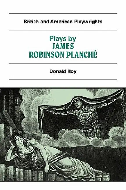 Plays by James Robinson Planche: The Vampire, the Garrick Fever, Beauty and the Beast, Foutunio and His Seven Gifted Servants, the Golden Fleece, the by J. R. Planche, Donald Roy, Martin Banham